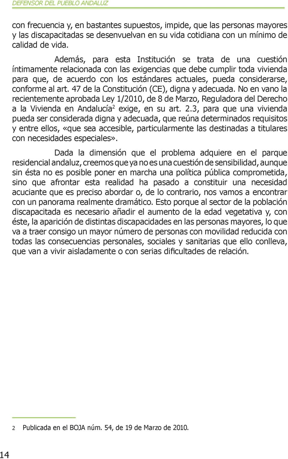 conforme al art. 47 de la Constitución (CE), digna y adecuada. No en vano la recientemente aprobada Ley 1/2010, de 8 de Marzo, Reguladora del Derecho a la Vivienda en Andalucía 2 