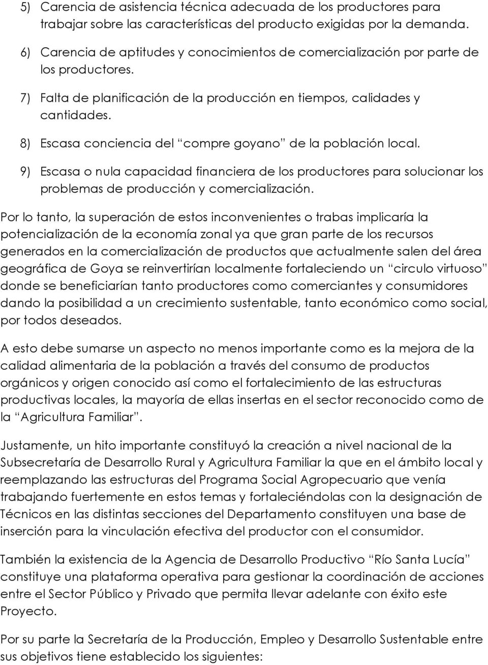 8) Escasa conciencia del compre goyano de la población local. 9) Escasa o nula capacidad financiera de los productores para solucionar los problemas de producción y comercialización.