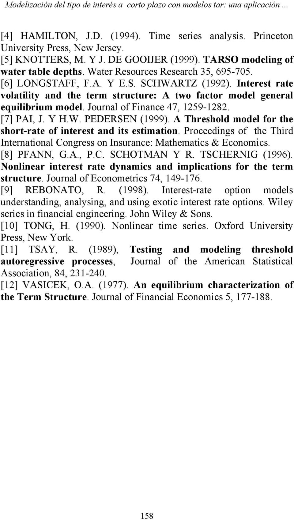 Ineres rae volailiy and he erm srucure: A wo facor model general equilibrium model. Journal of Finance 47, 1259-1282. [7] PAI, J. Y H.W. PEDERSEN (1999).