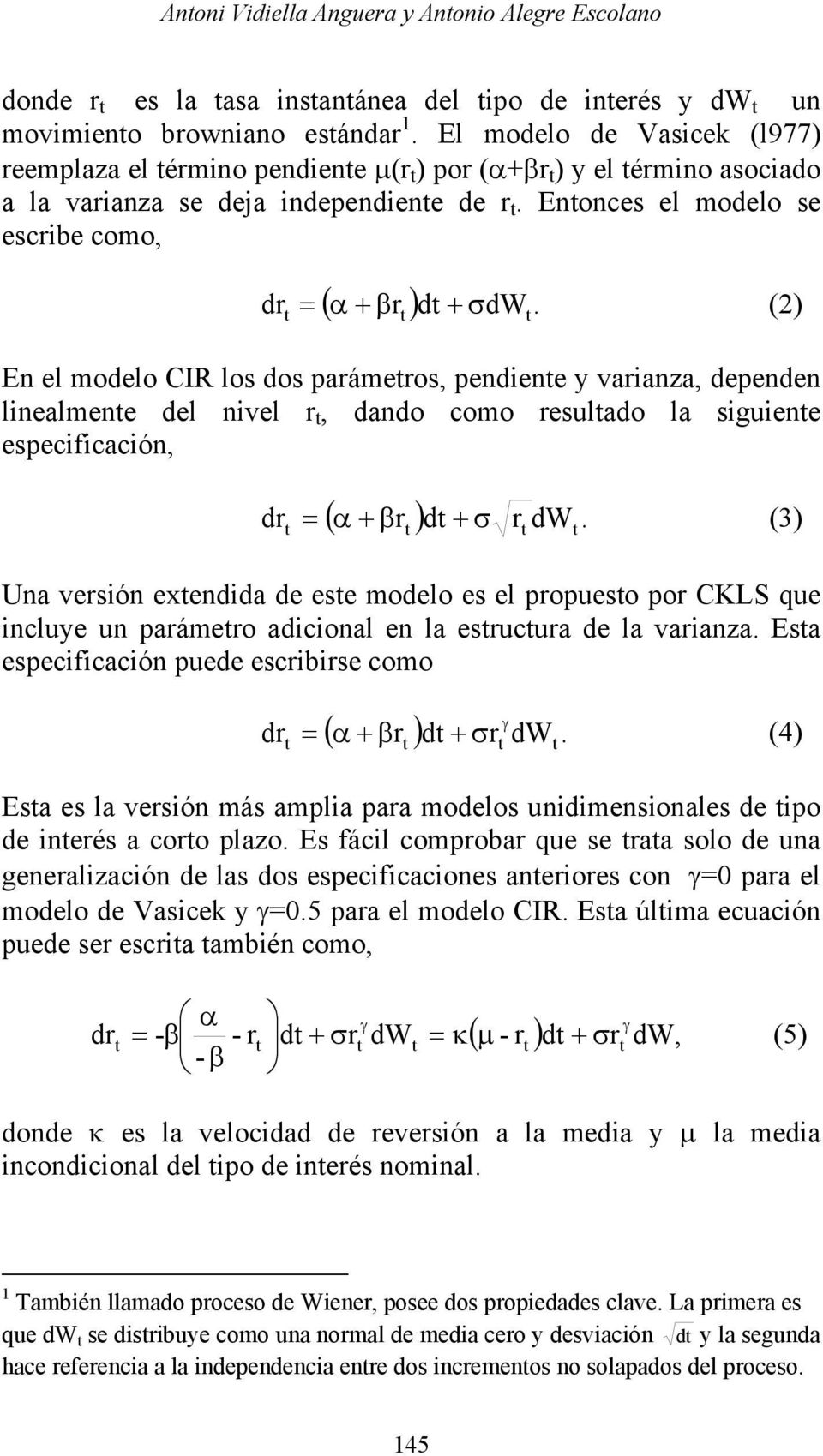 = (2) En el modelo CIR los dos parámeros, pendiene y varianza, dependen linealmene del nivel r, dando como resulado la siguiene especificación, dr ( α + βr ) d + σ r dw.