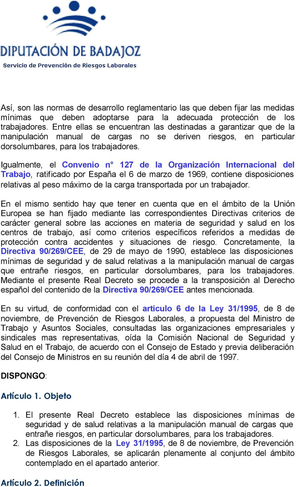 Igualmente, el Convenio n 127 de la Organización Internacional del Trabajo, ratificado por España el 6 de marzo de 1969, contiene disposiciones relativas al peso máximo de la carga transportada por