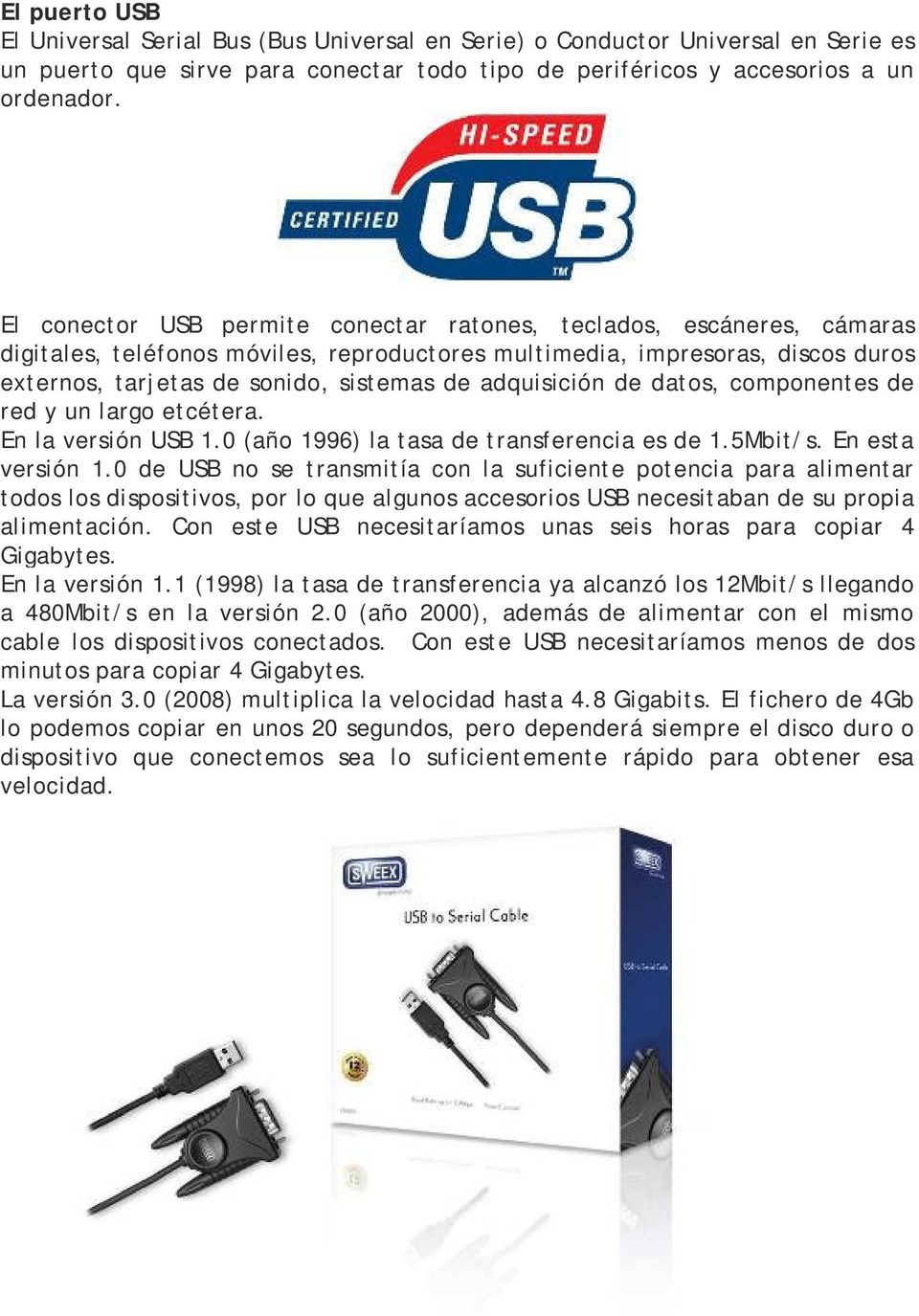 adquisición de datos, componentes de red y un largo etcétera. En la versión USB 1.0 (año 1996) la tasa de transferencia es de 1.5Mbit/s. En esta versión 1.