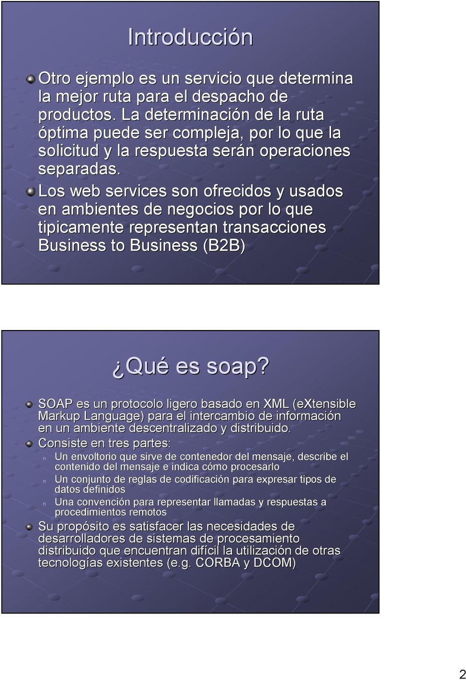 Los web services son ofrecidos y usados en ambientes de negocios por lo que tipicamente representan transacciones Business to Business (B2B) Qué es soap?