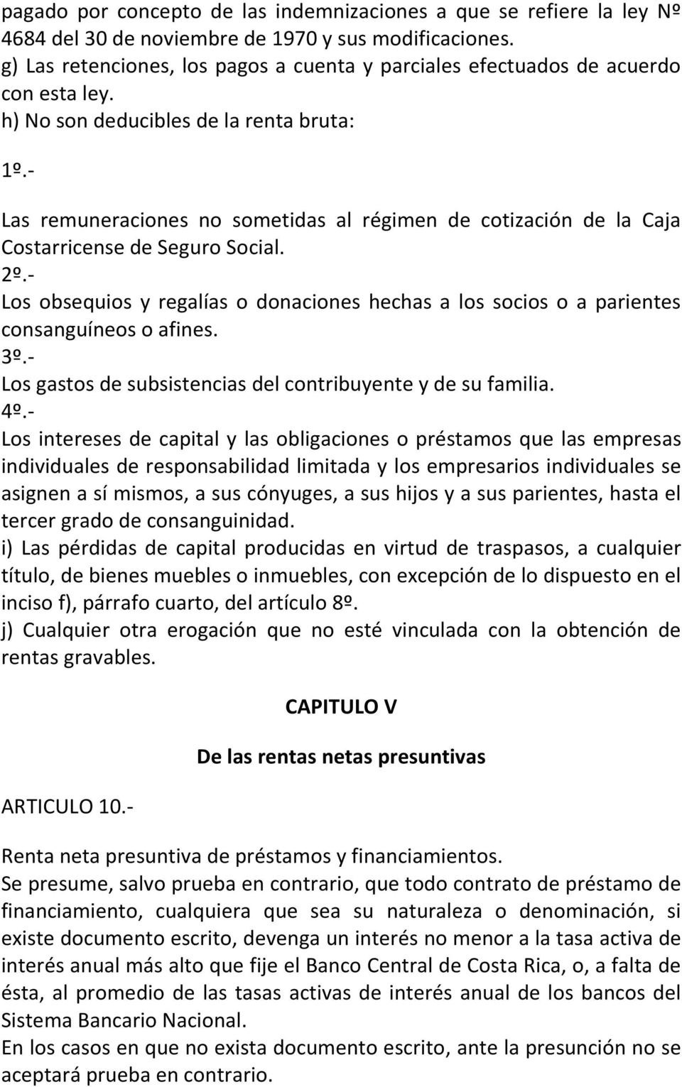- Las remuneraciones no sometidas al régimen de cotización de la Caja Costarricense de Seguro Social. 2º.