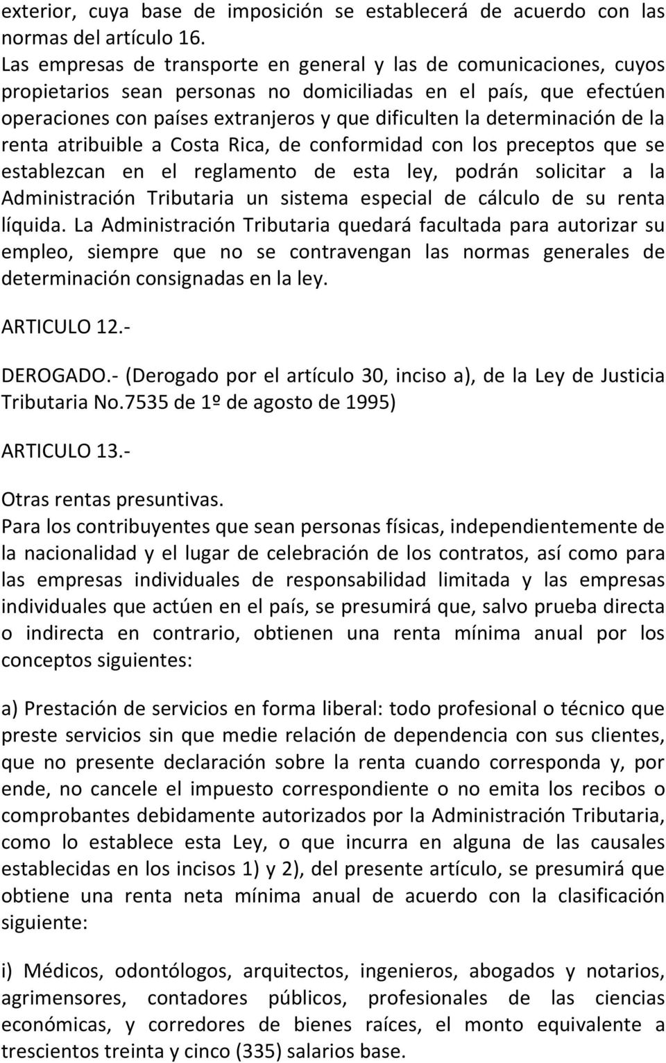 determinación de la renta atribuible a Costa Rica, de conformidad con los preceptos que se establezcan en el reglamento de esta ley, podrán solicitar a la Administración Tributaria un sistema