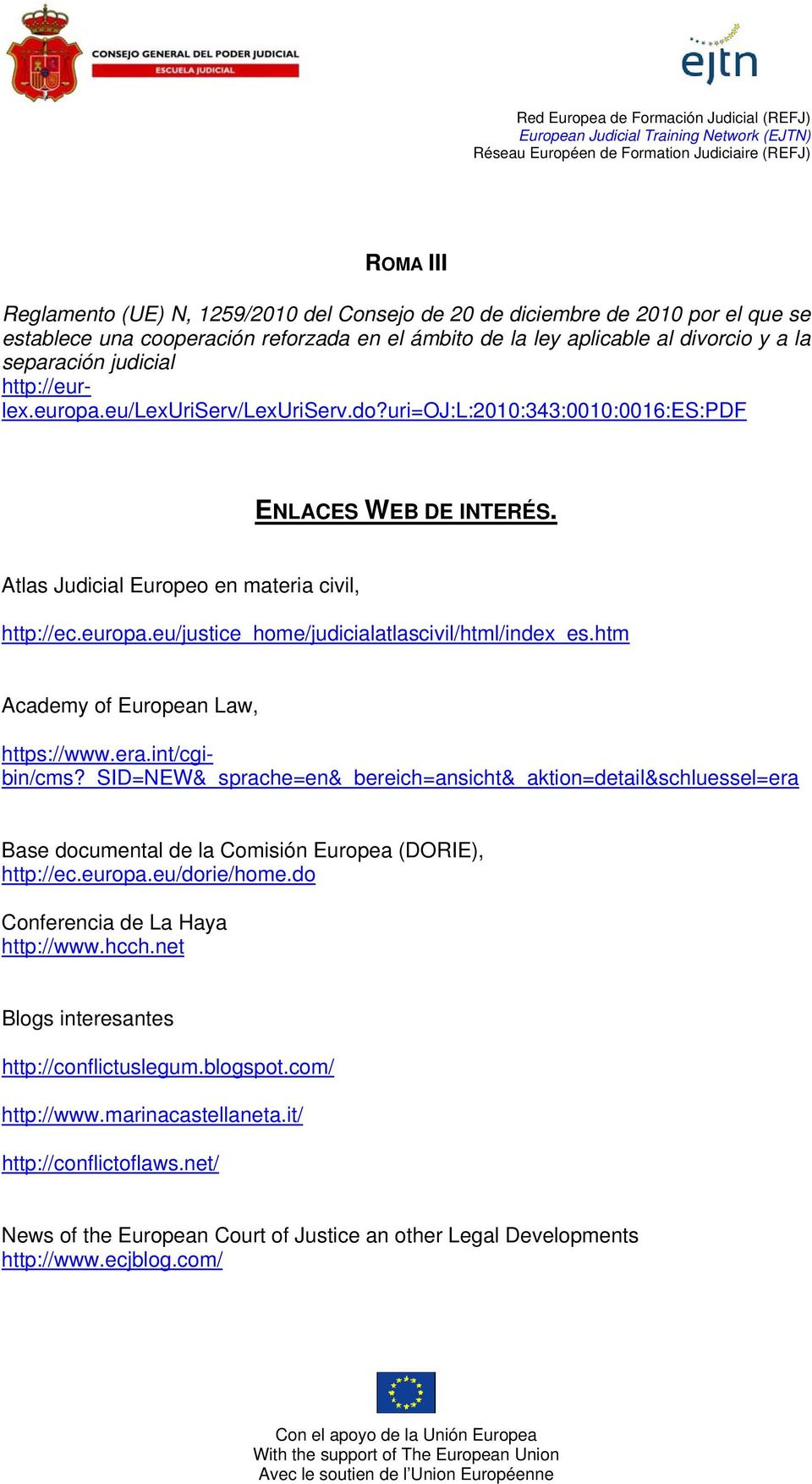 separación judicial http://eurlex.europa.eu/lexuriserv/lexuriserv.do?uri=oj:l:2010:343:0010:0016:es:pdf https://www.era.int/cgibin/cms?