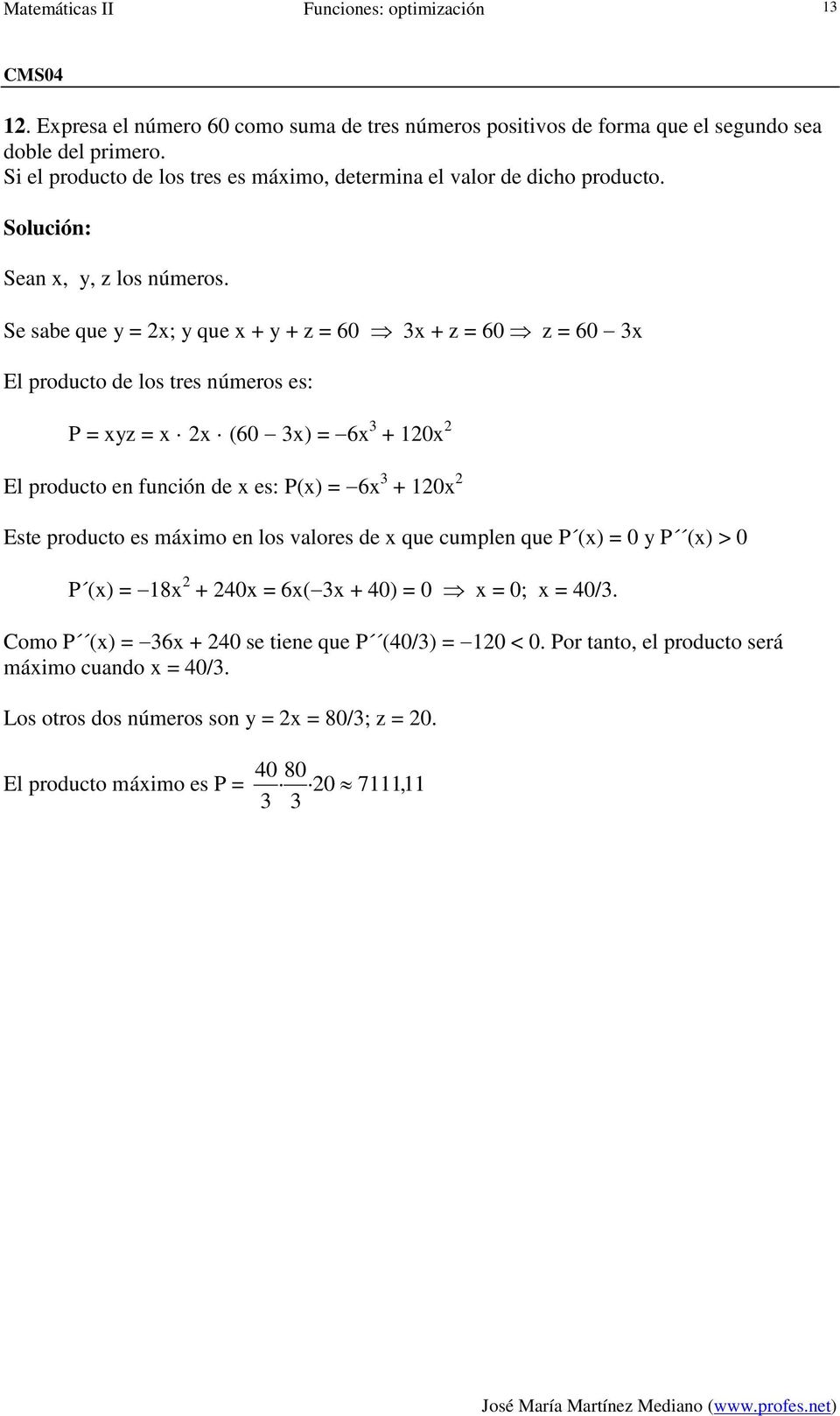 Se sbe que y = ; y que + y + z = 60 + z = 60 z = 60 El producto de los tres números es: P = yz = (60 ) = 6 + 0 El producto en función de es: P() = 6 + 0 Este