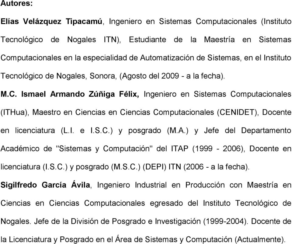 Ismael Armando Zúñiga Félix, Ingeniero en Sistemas Computacionales (ITHua), Maestro en Ciencias en Ciencias Computacionales (CENIDET), Docente en licenciatura (L.I. e I.S.C.) y posgrado (M.A.) y Jefe del Departamento Académico de "Sistemas y Computación" del ITAP (1999-2006), Docente en licenciatura (I.