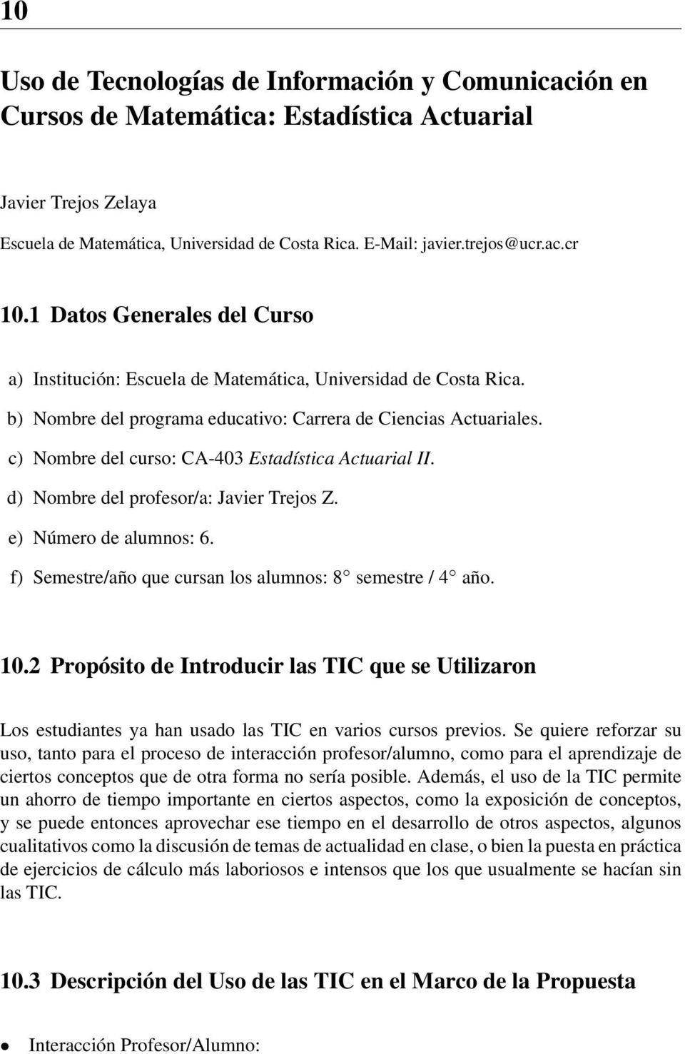 c) Nombre del curso: CA-403 Estadística Actuarial II. d) Nombre del profesor/a: Javier Trejos Z. e) Número de alumnos: 6. f) Semestre/año que cursan los alumnos: 8 semestre / 4 año. 10.