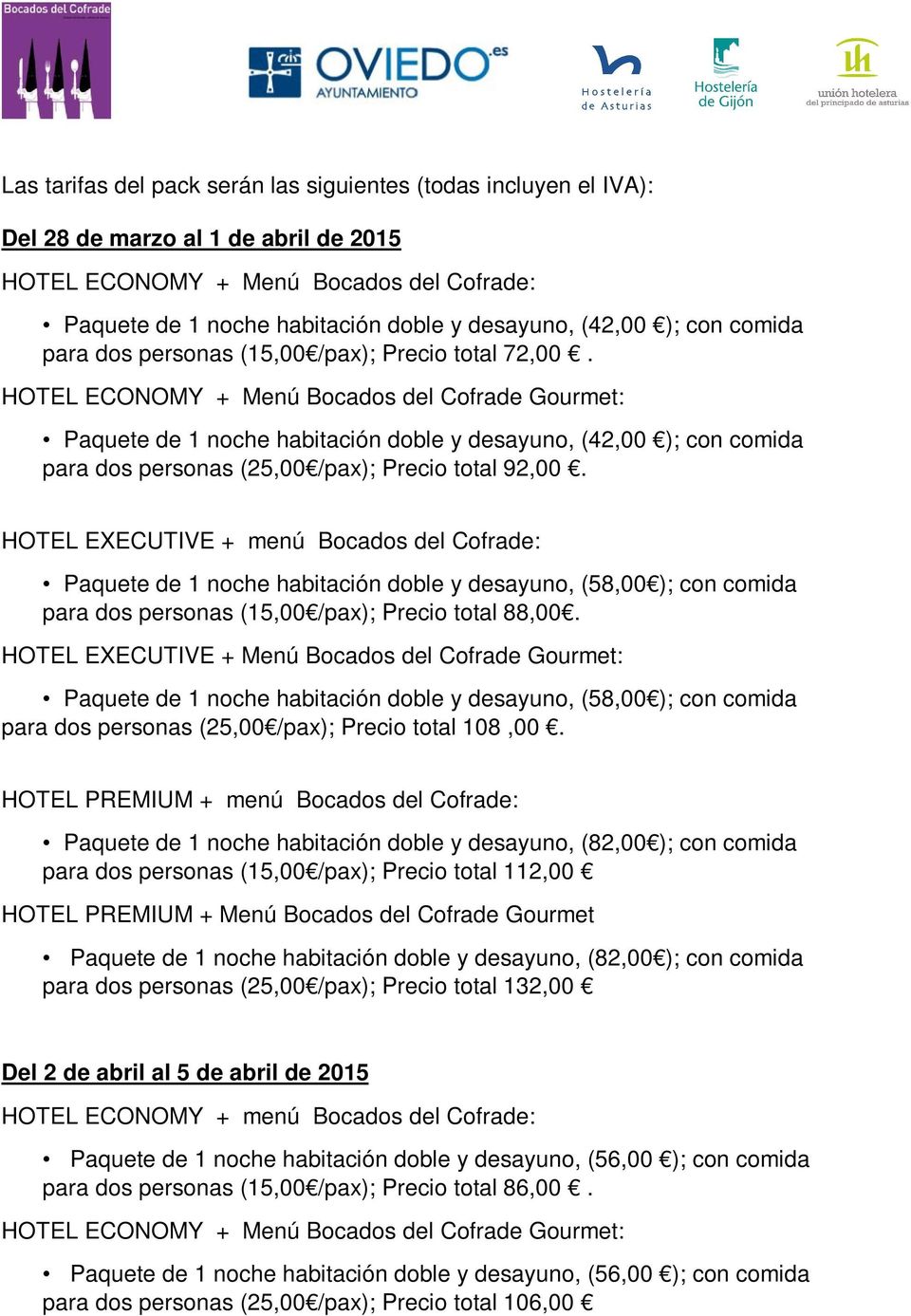 HOTEL ECONOMY + Menú Bocados del Cofrade Gourmet: Paquete de 1 noche habitación doble y desayuno, (42,00 ); con comida para dos personas (25,00 /pax); Precio total 92,00.