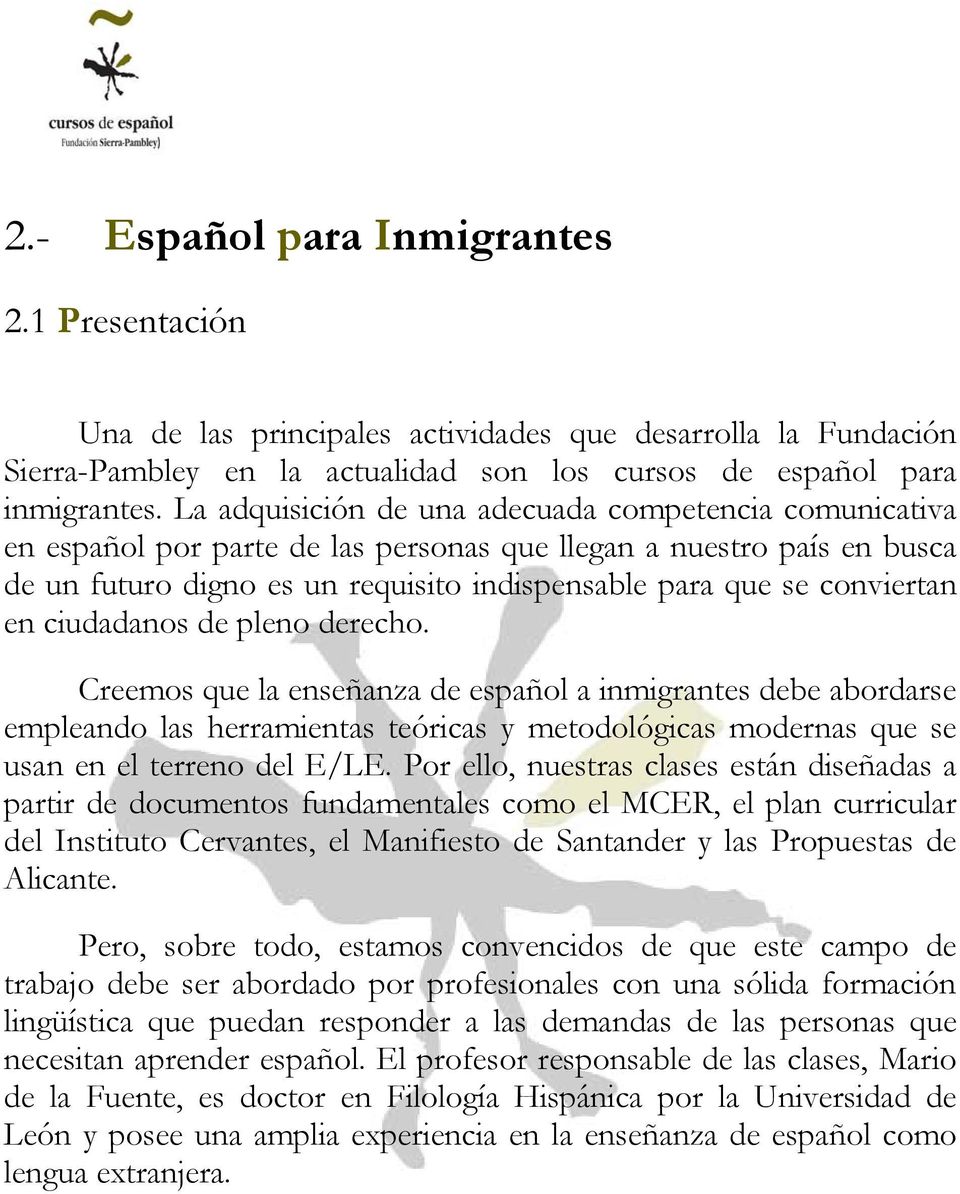 en ciudadanos de pleno derecho. Creemos que la enseñanza de español a inmigrantes debe abordarse empleando las herramientas teóricas y metodológicas modernas que se usan en el terreno del E/LE.