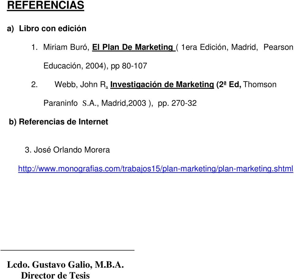 Webb, John R, Investigación de Marketing (2ª Ed, Thomson Paraninfo S.A., Madrid,2003 ), pp.