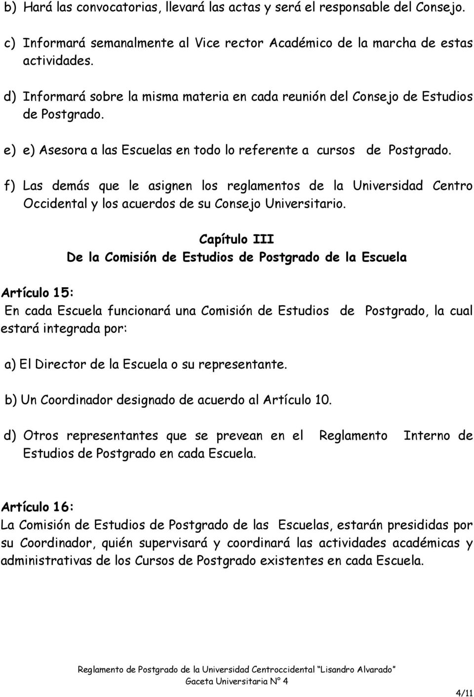 f) Las demás que le asignen los reglamentos de la Universidad Centro Occidental y los acuerdos de su Consejo Universitario.