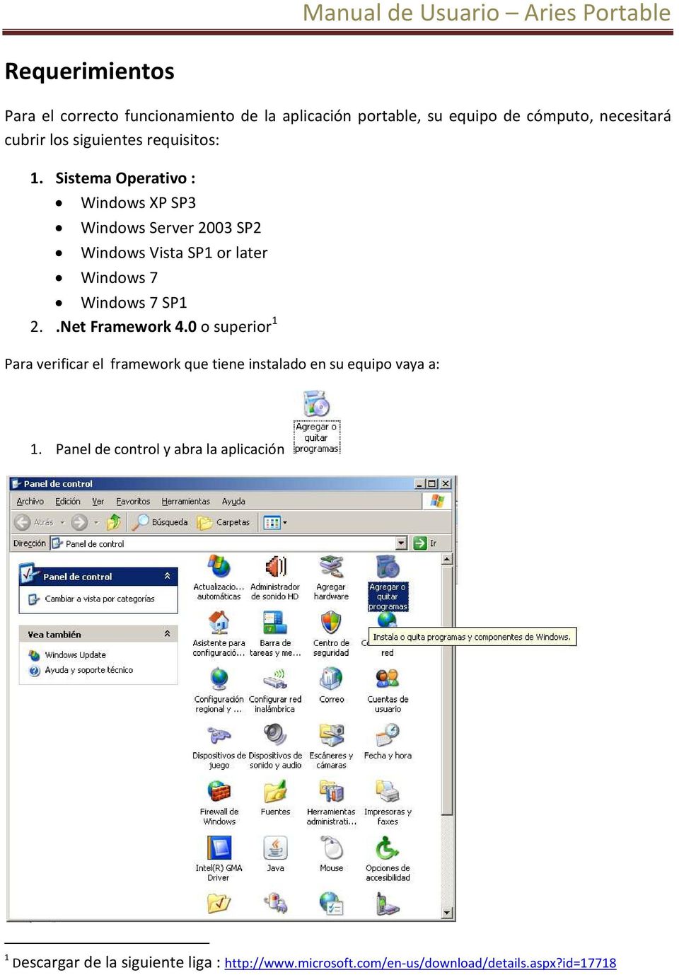 Sistema Operativo : Windows XP SP3 Windows Server 2003 SP2 Windows Vista SP1 or later Windows 7 Windows 7 SP1 2.