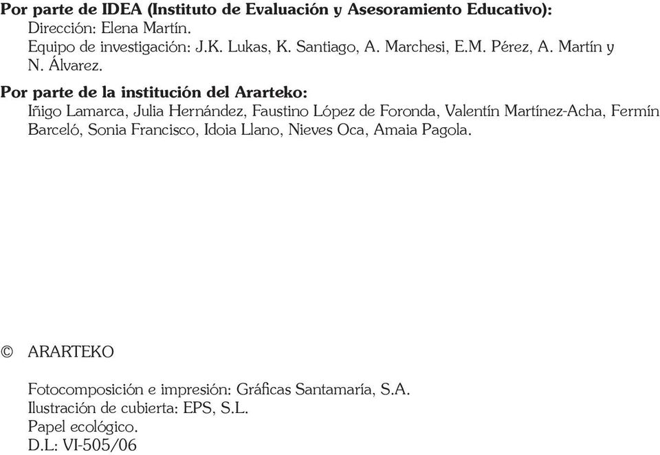 Por parte de la institución del Ararteko: Iñigo Lamarca, Julia Hernández, Faustino López de Foronda, Valentín Martínez-Acha,