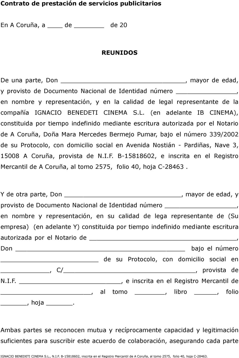 (en adelante IB CINEMA), constituida por tiempo indefinido mediante escritura autorizada por el Notario de A Coruña, Doña Mara Mercedes Bermejo Pumar, bajo el número 339/2002 de su Protocolo, con