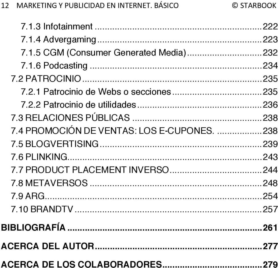 ..238 7.4 PROMOCIÓN DE VENTAS: LOS E-CUPONES....238 7.5 BLOGVERTISING...239 7.6 PLINKING...243 7.7 PRODUCT PLACEMENT INVERSO.