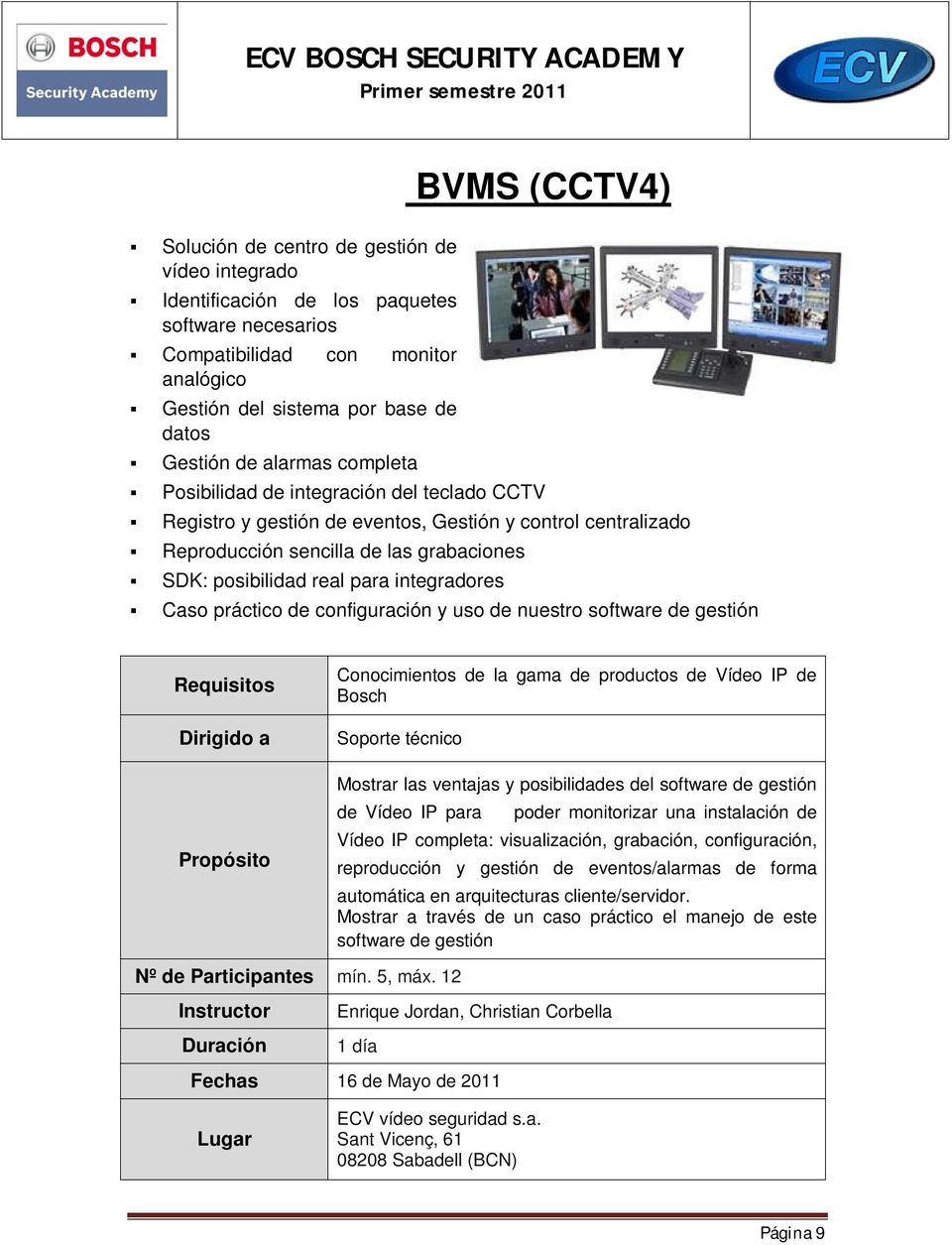 para integradores Caso práctico de configuración y uso de nuestro software de gestión Requisitos Dirigido a Propósito Conocimientos de la gama de productos de Vídeo IP de Bosch Soporte técnico