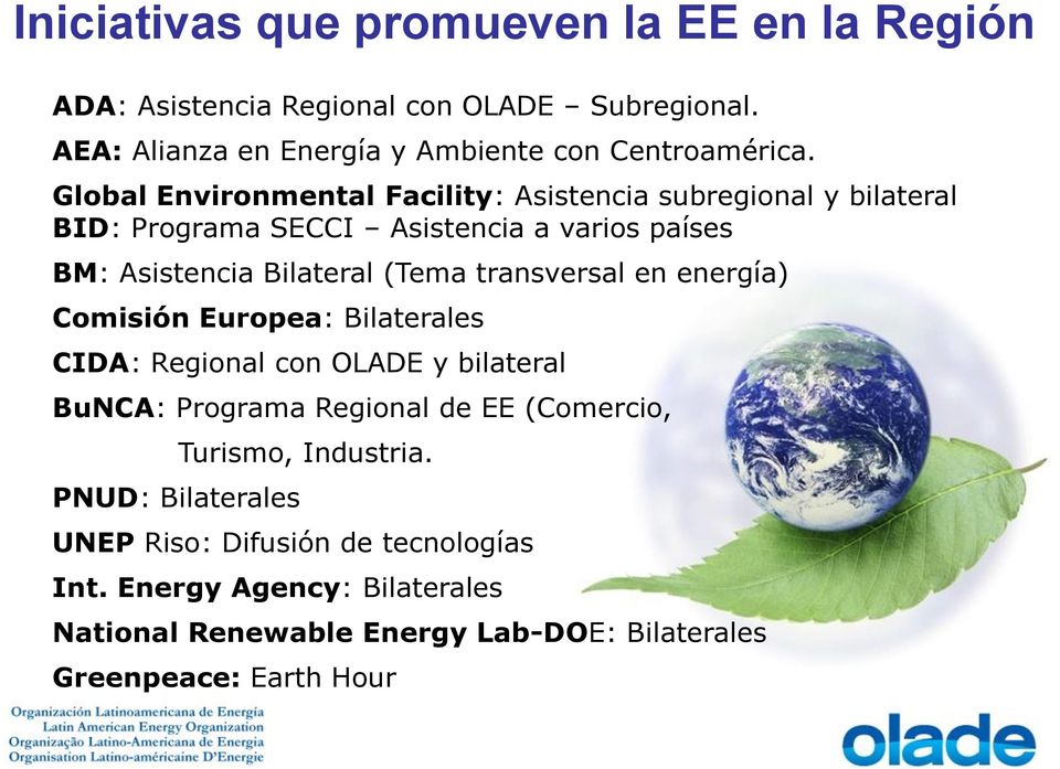 transversal en energía) Comisión Europea: Bilaterales CIDA: Regional con OLADE y bilateral BuNCA: Programa Regional de EE (Comercio, PNUD:
