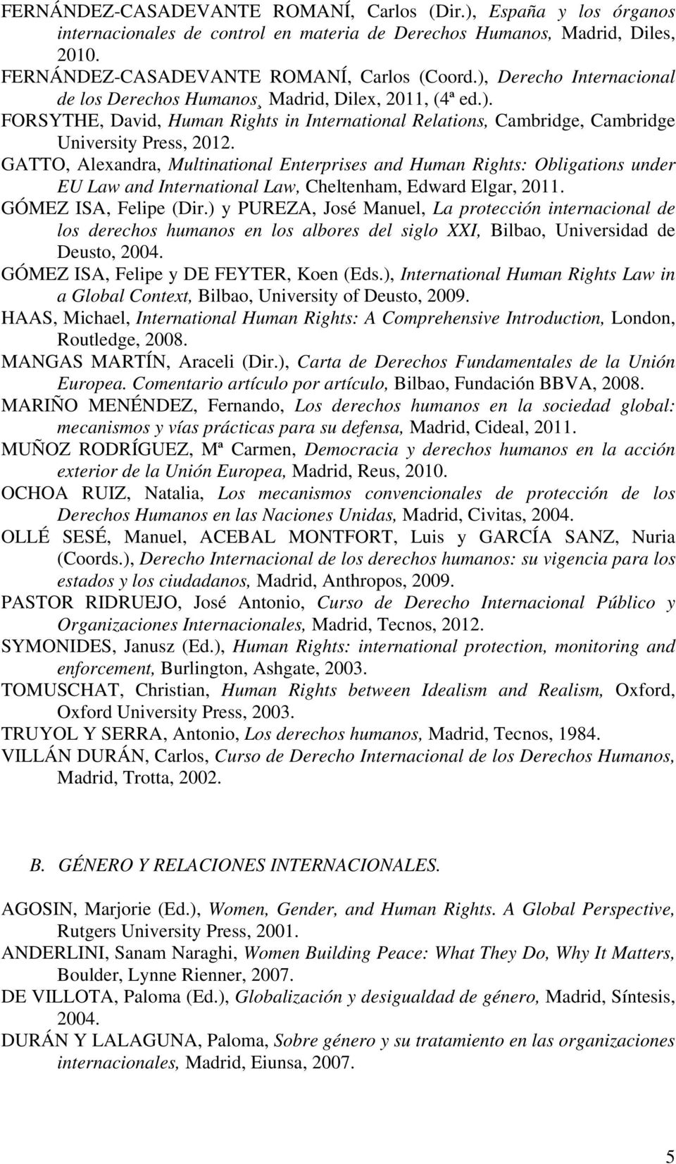 GATTO, Alexandra, Multinational Enterprises and Human Rights: Obligations under EU Law and International Law, Cheltenham, Edward Elgar, 2011. GÓMEZ ISA, Felipe (Dir.