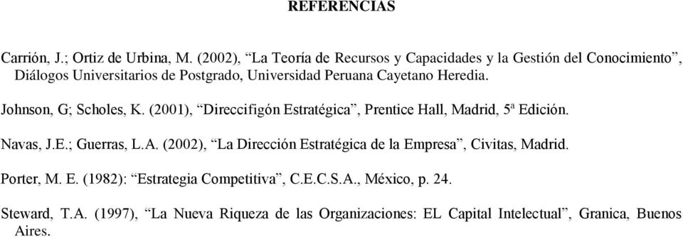 Cayetano Heredia. Johnson, G; Scholes, K. (2001), Direccifigón Estratégica, Prentice Hall, Madrid, 5ª Edición. Navas, J.E.; Guerras, L.A.