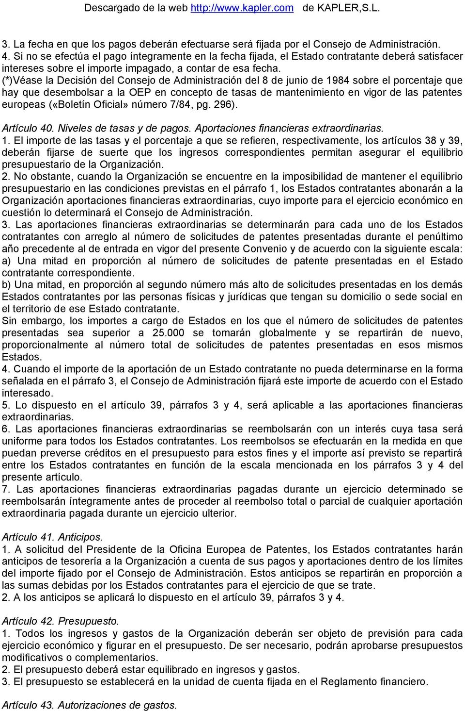 (*)Véase la Decisión del Consejo de Administración del 8 de junio de 1984 sobre el porcentaje que hay que desembolsar a la OEP en concepto de tasas de mantenimiento en vigor de las patentes europeas