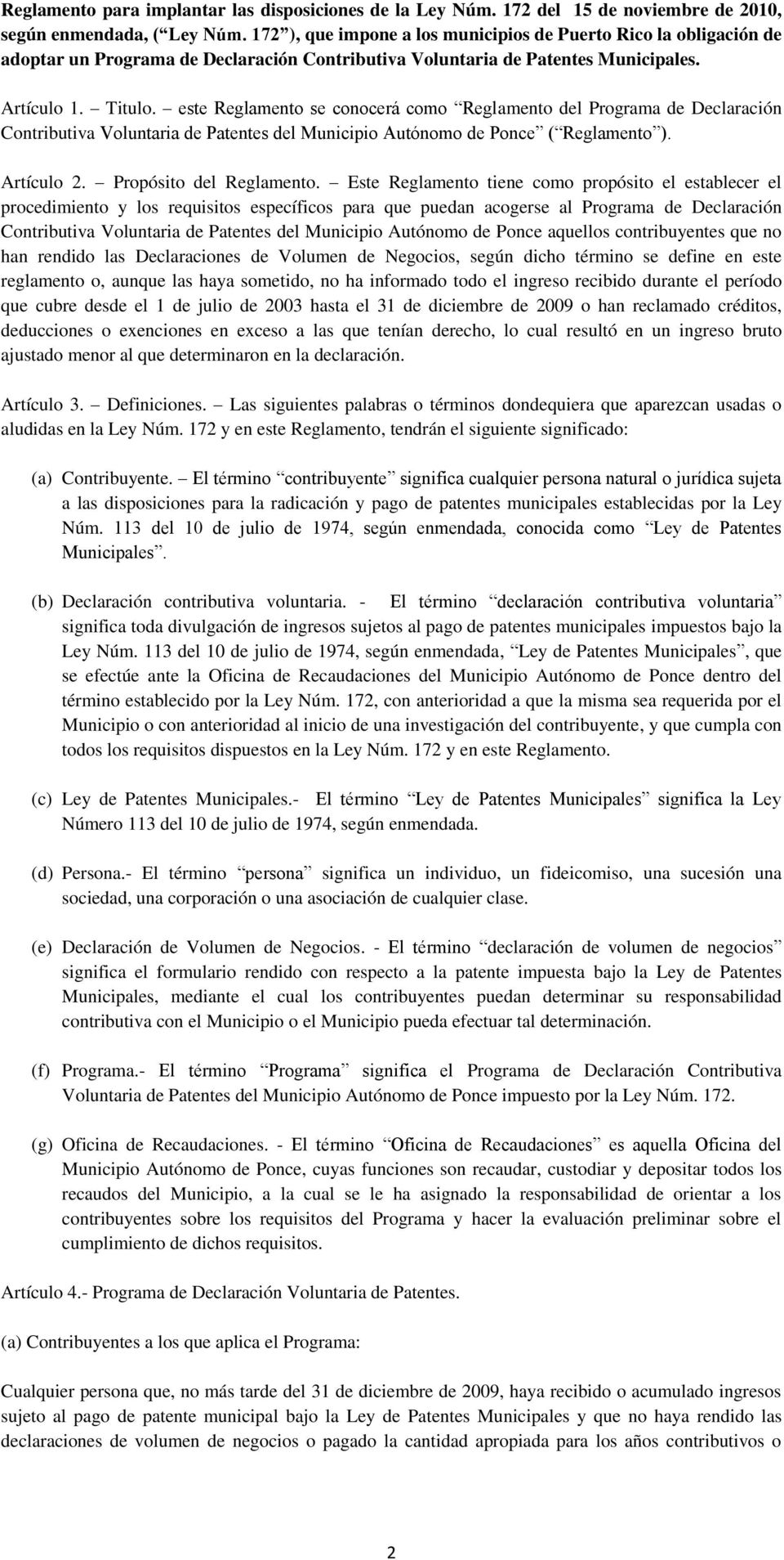 este Reglamento se conocerá como Reglamento del Programa de Declaración Contributiva Voluntaria de Patentes del Municipio Autónomo de Ponce ( Reglamento ). Artículo 2. Propósito del Reglamento.