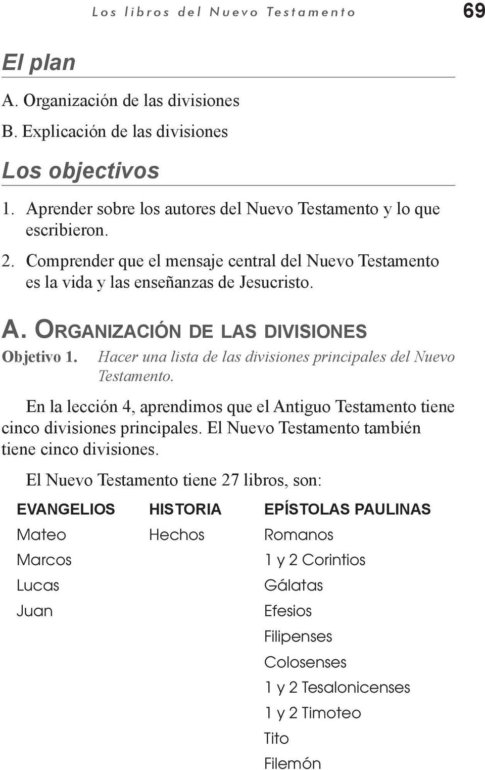 Organización de las divisiones Objetivo 1. Hacer una lista de las divisiones principales del Nuevo Testamento. En la lección 4, aprendimos que el Antiguo Testamento tiene cinco divisiones principales.