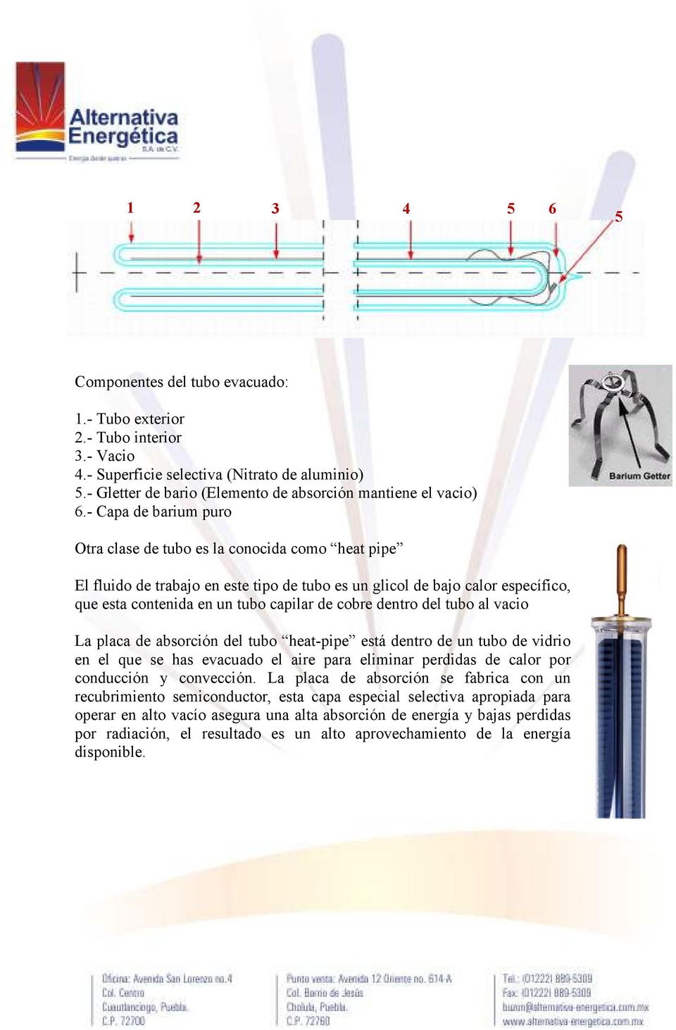 - Capa de barium puro Otra clase de tubo es la conocida como heat pipe El fluido de trabajo en este tipo de tubo es un glicol de bajo calor específico, que esta contenida en un tubo capilar de cobre