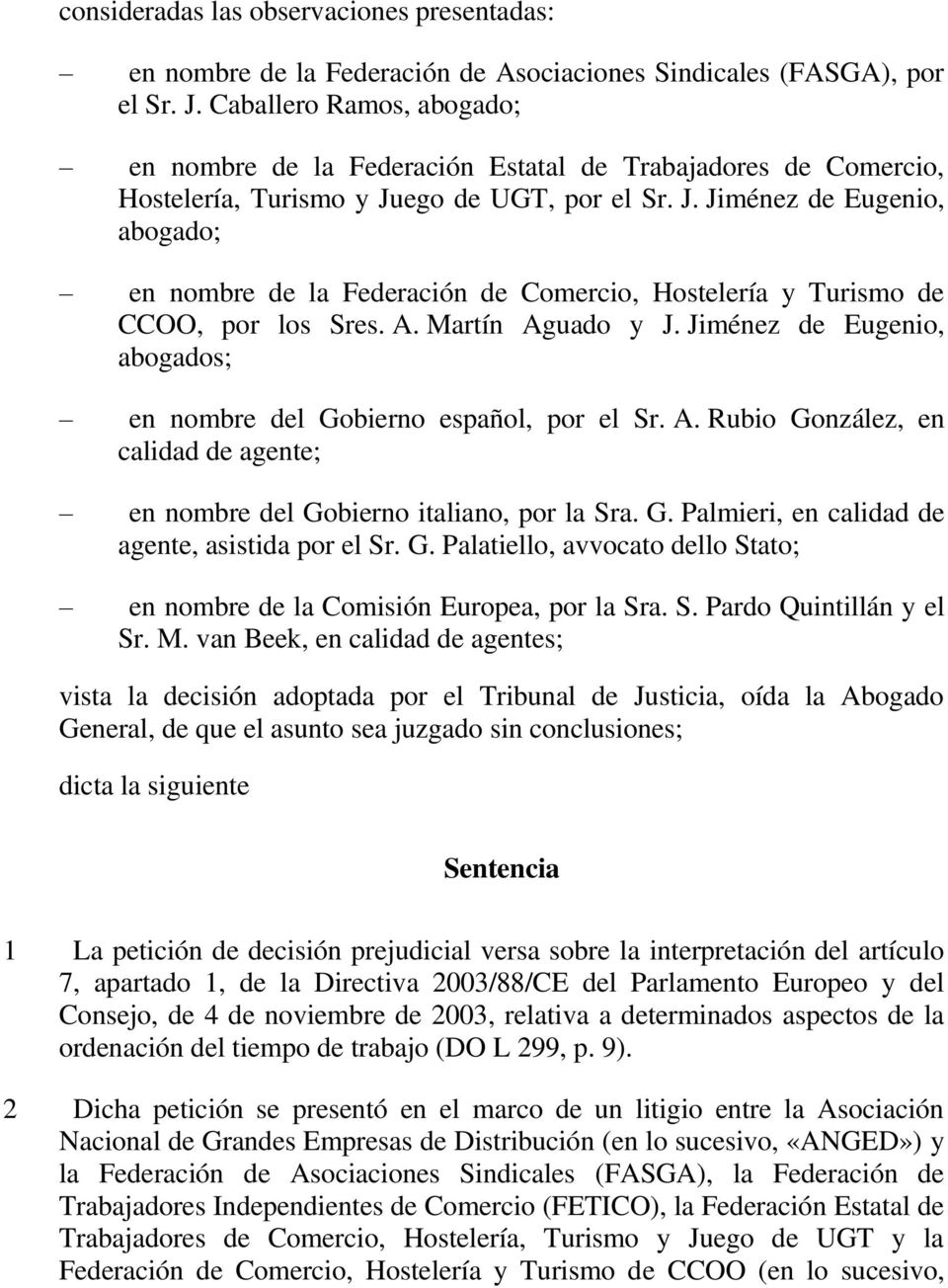 ego de UGT, por el Sr. J. Jiménez de Eugenio, abogado; en nombre de la Federación de Comercio, Hostelería y Turismo de CCOO, por los Sres. A. Martín Aguado y J.