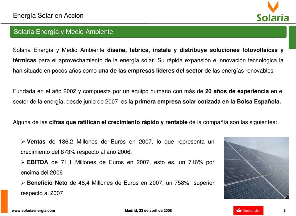 humano con más de 20 años de experiencia en el sector de la energía, desde junio de 2007 es la primera empresa solar cotizada en la Bolsa Española.