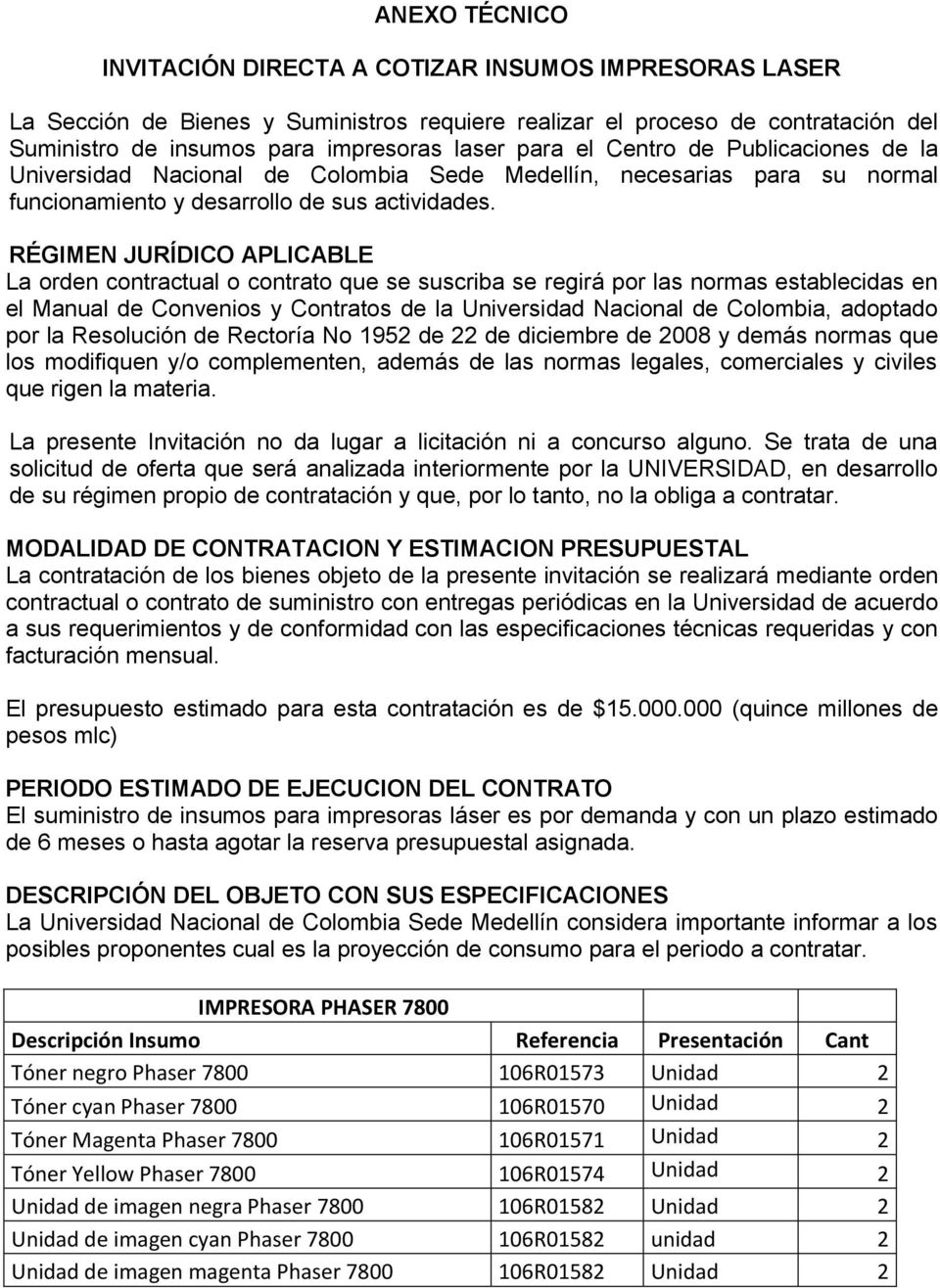 RÉGIMEN JURÍDICO APLICABLE La orden contractual o contrato que se suscriba se regirá por las normas establecidas en el Manual de Convenios y Contratos de la Universidad Nacional de Colombia, adoptado