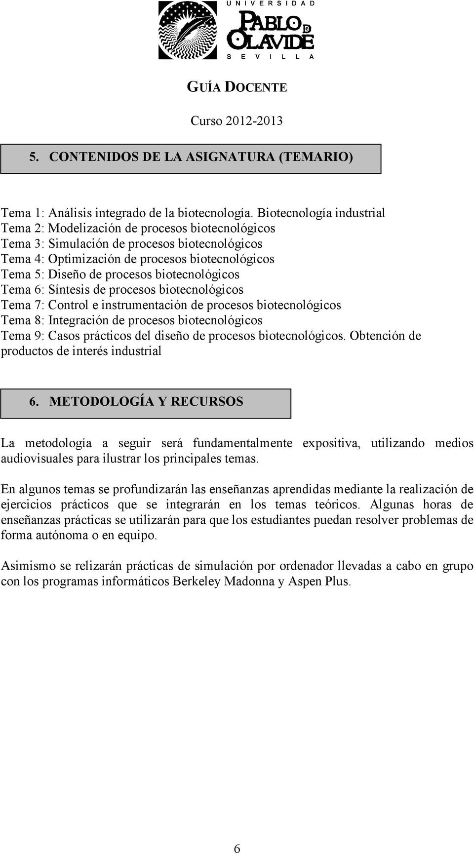 biotecnológicos Tema 6: Síntesis de procesos biotecnológicos Tema 7: Control e instrumentación de procesos biotecnológicos Tema 8: Integración de procesos biotecnológicos Tema 9: Casos prácticos del