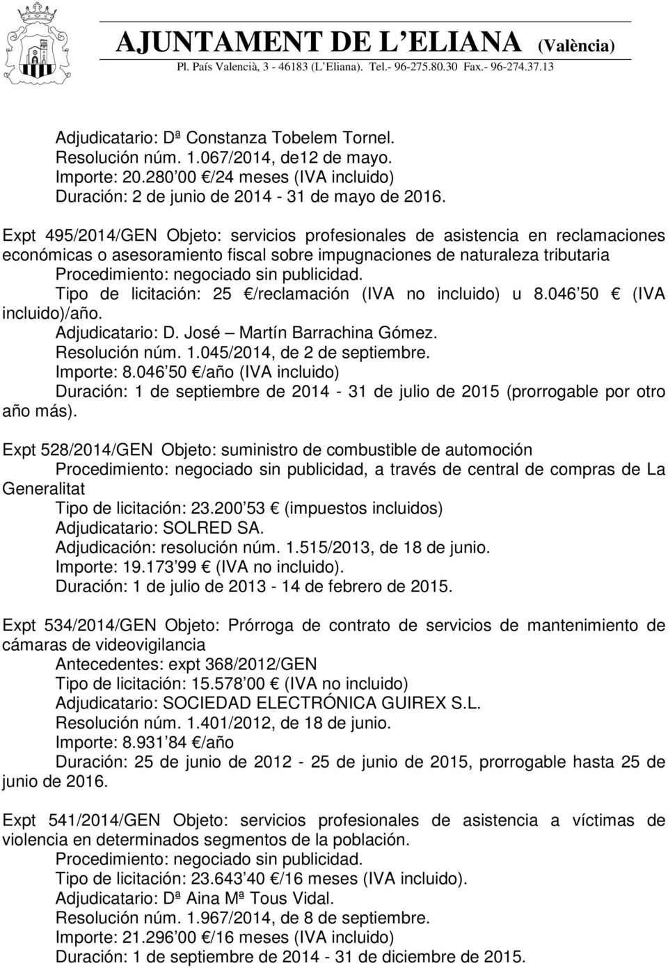 (IVA no incluido) u 8.046 50 (IVA incluido)/año. Adjudicatario: D. José Martín Barrachina Gómez. Resolución núm. 1.045/2014, de 2 de septiembre. Importe: 8.