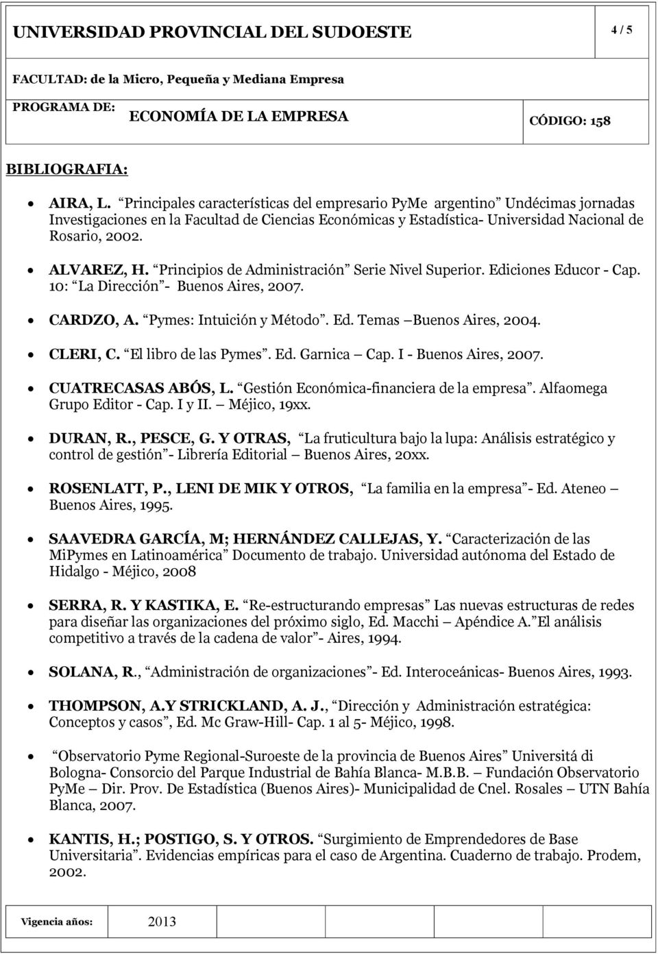Principios de Administración Serie Nivel Superior. Ediciones Educor - Cap. 10: La Dirección - Buenos Aires, 2007. CARDZO, A. Pymes: Intuición y Método. Ed. Temas Buenos Aires, 2004. CLERI, C.