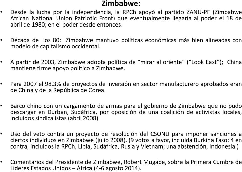 A partir de 2003, Zimbabwe adopta política de mirar al oriente ( Look East ); China mantiene firme apoyo político a Zimbabwe. Para 2007 el 98.
