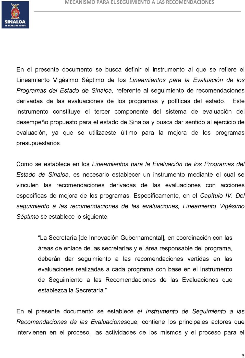 Este instrumento constituye el tercer componente del sistema de evaluación del desempeño propuesto para el estado de Sinaloa y busca dar sentido al ejercicio de evaluación, ya que se utilizaeste