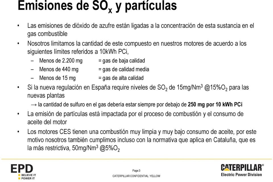200 mg = gas de baja calidad Menos de 440 mg = gas de calidad media Menos de 15 mg = gas de alta calidad Si la nueva regulación en España require niveles de SO 2 de 15mg/Nm 3 @15%O 2 para las nuevas