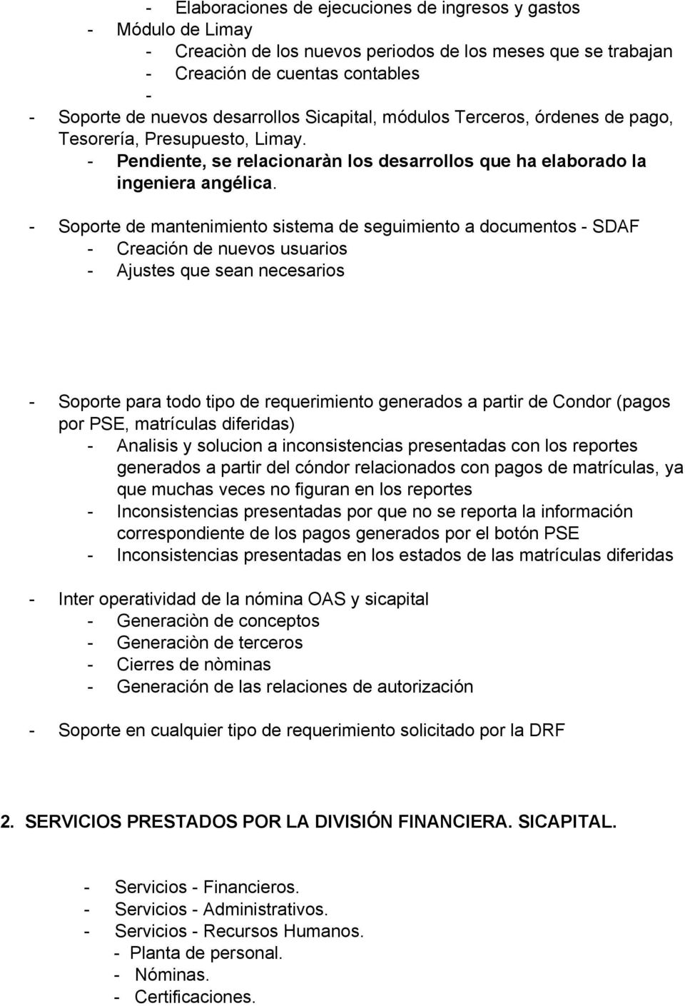Soporte de mantenimiento sistema de seguimiento a documentos SDAF Creación de nuevos usuarios Ajustes que sean necesarios Soporte para todo tipo de requerimiento generados a partir de Condor (pagos