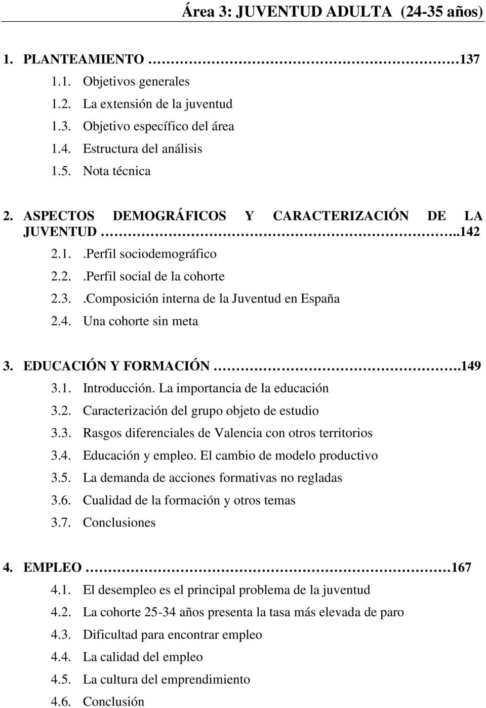 EDUCACIÓN Y FORMACIÓN.149 3.1. Introducción. La importancia de la educación 3.2. Caracterización del grupo objeto de estudio 3.3. Rasgos diferenciales de Valencia con otros territorios 3.4. Educación y empleo.