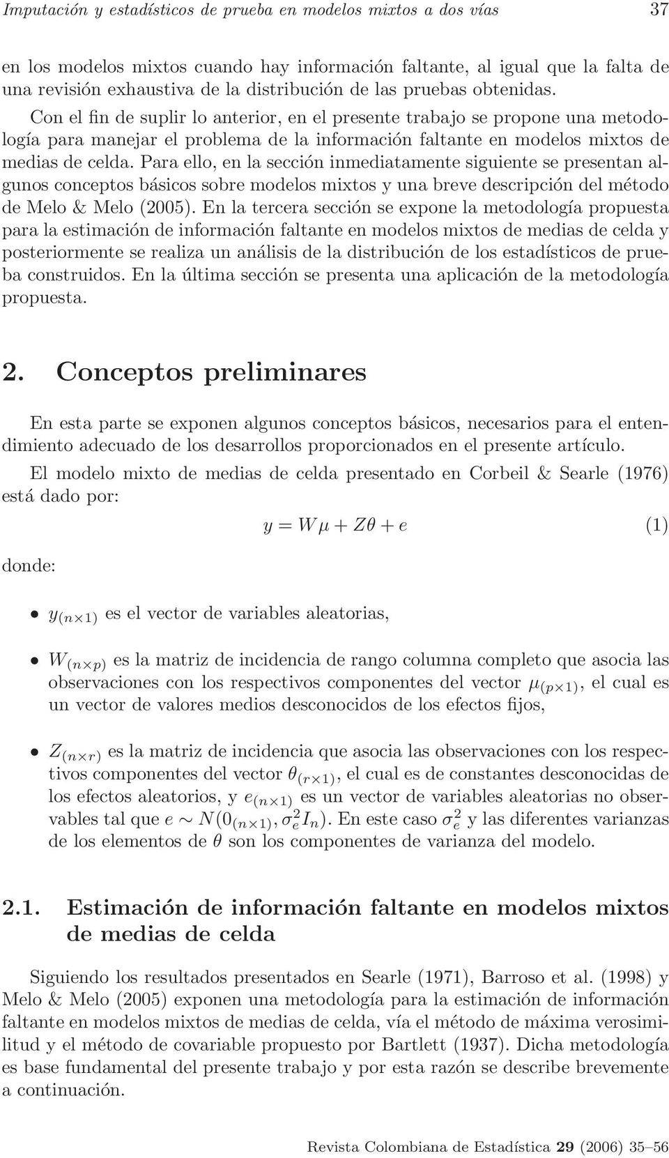 Para ello, en la sección inmediatamente siguiente se presentan algunos conceptos básicos sobre modelos mixtos y una breve descripción del método de Melo & Melo (2005).
