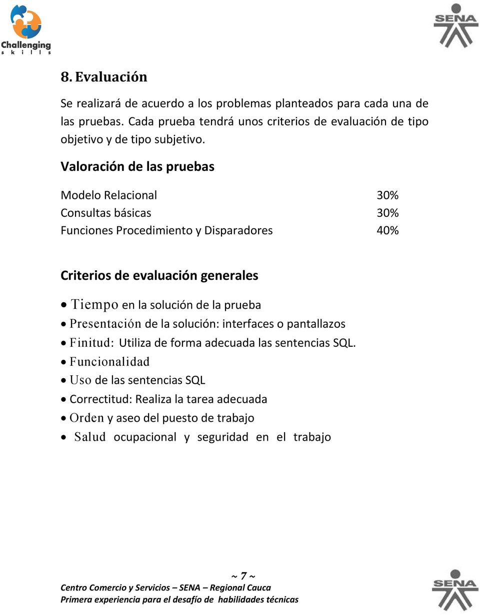 Valoración de las pruebas Modelo Relacional 30% Consultas básicas 30% Funciones Procedimiento y Disparadores 40% Criterios de evaluación generales Tiempo en