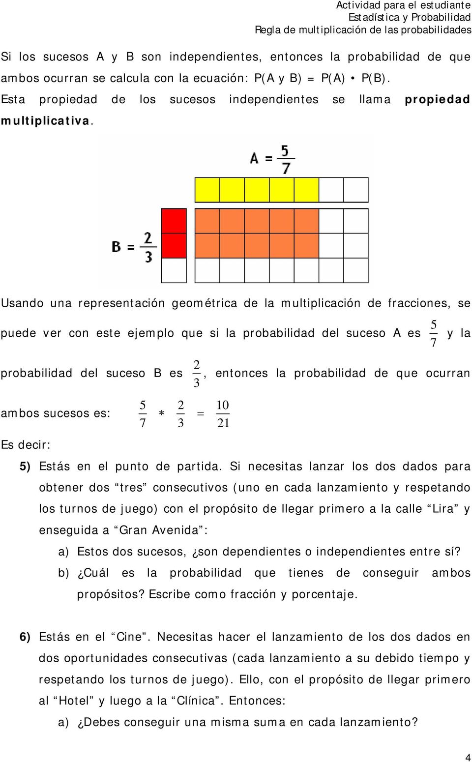 Usando una representación geométrica de la multiplicación de fracciones, se 5 puede ver con este ejemplo que si la probabilidad del suceso A es y la 7 probabilidad del suceso B es 3 2, entonces la