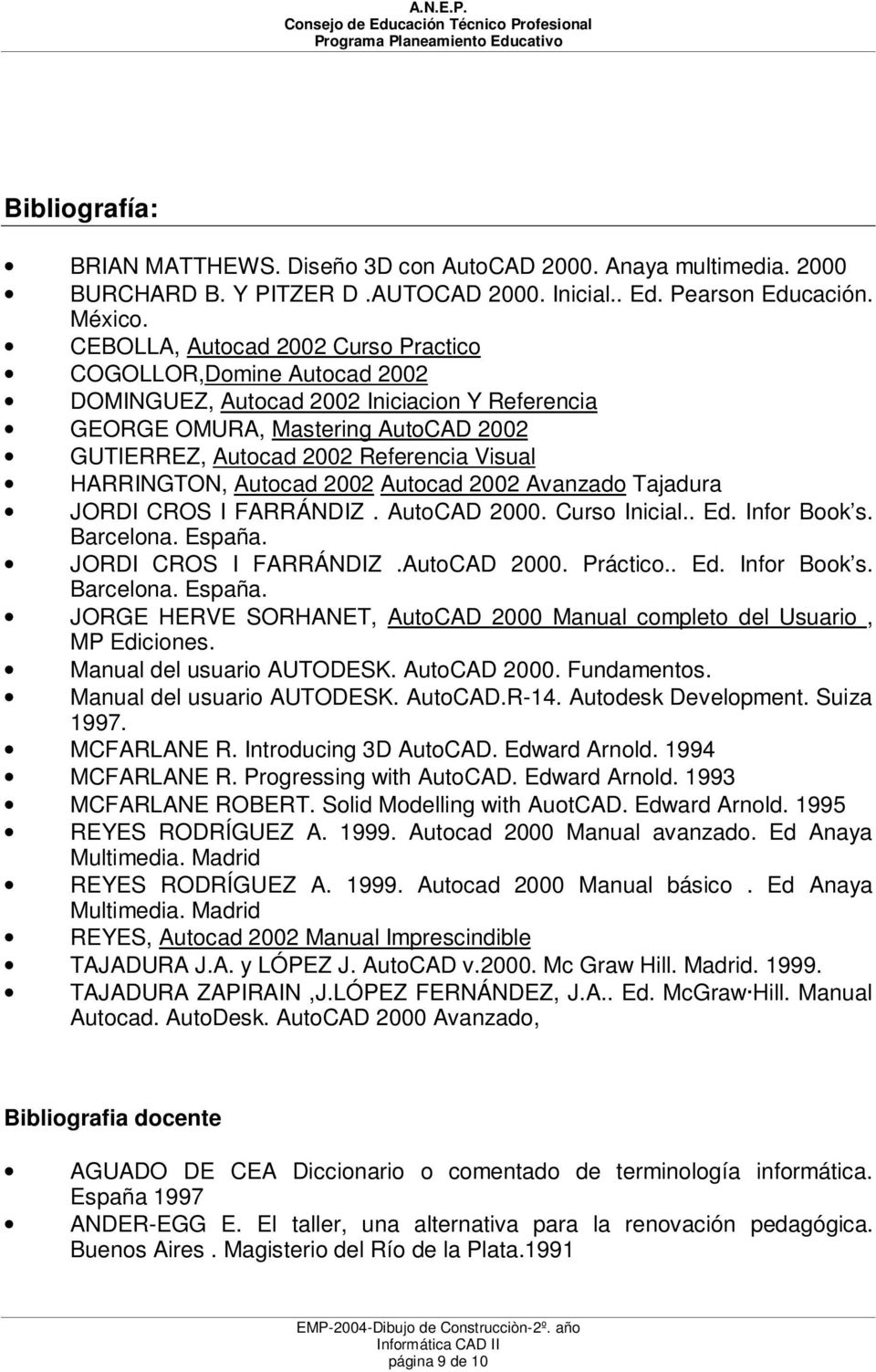 HARRINGTON, Autocad 2002 Autocad 2002 Avanzado Tajadura JORDI CROS I FARRÁNDIZ. AutoCAD 2000. Curso Inicial.. Ed. Infor Book s. Barcelona. España.