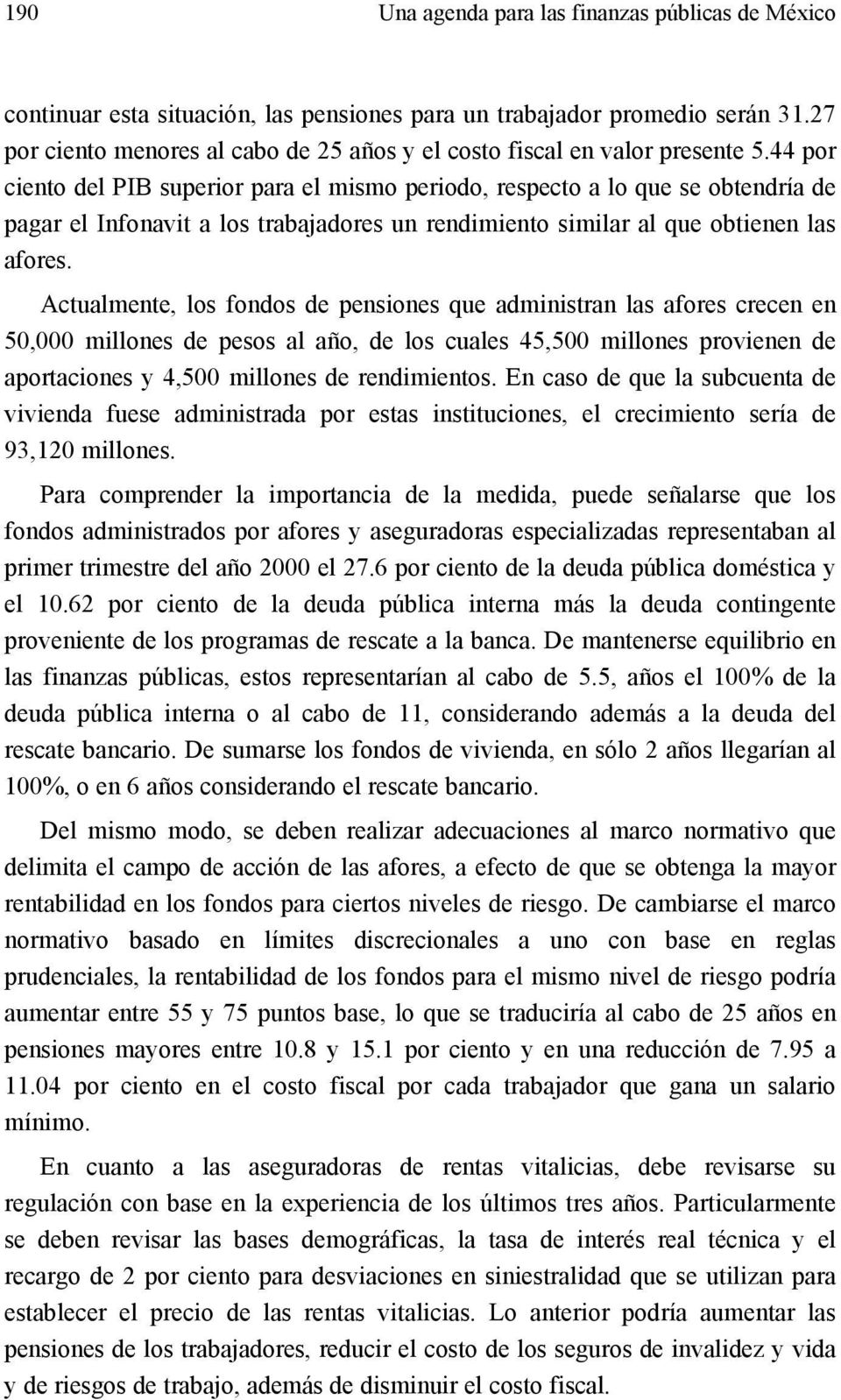 44 por ciento del PIB superior para el mismo periodo, respecto a lo que se obtendría de pagar el Infonavit a los trabajadores un rendimiento similar al que obtienen las afores.