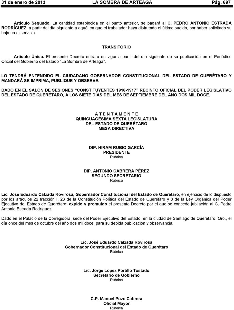 El presente Decreto entrará en vigor a partir del día siguiente de su publicación en el Periódico Oficial del Gobierno del Estado La Sombra de Arteaga.