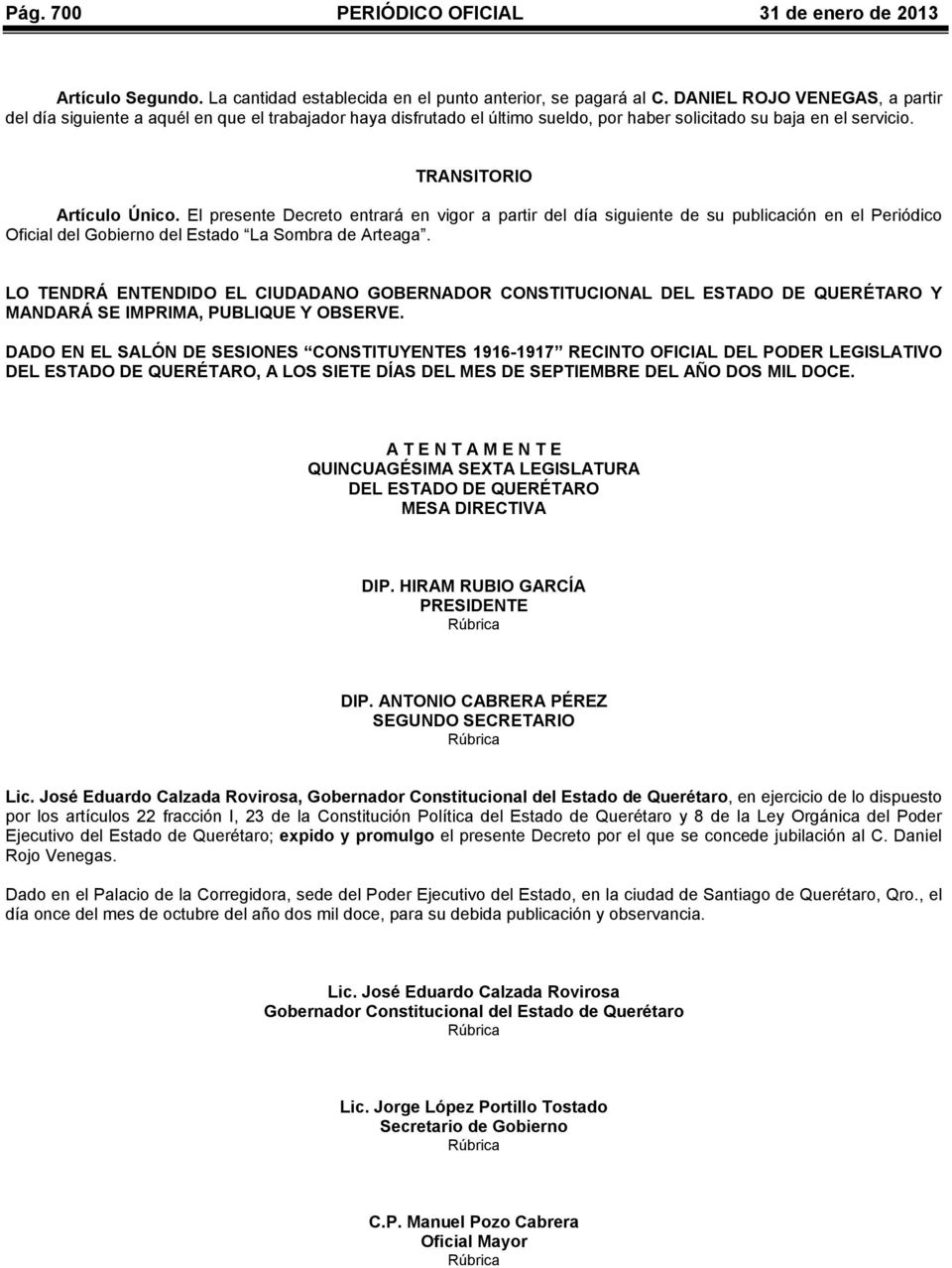 El presente Decreto entrará en vigor a partir del día siguiente de su publicación en el Periódico Oficial del Gobierno del Estado La Sombra de Arteaga.
