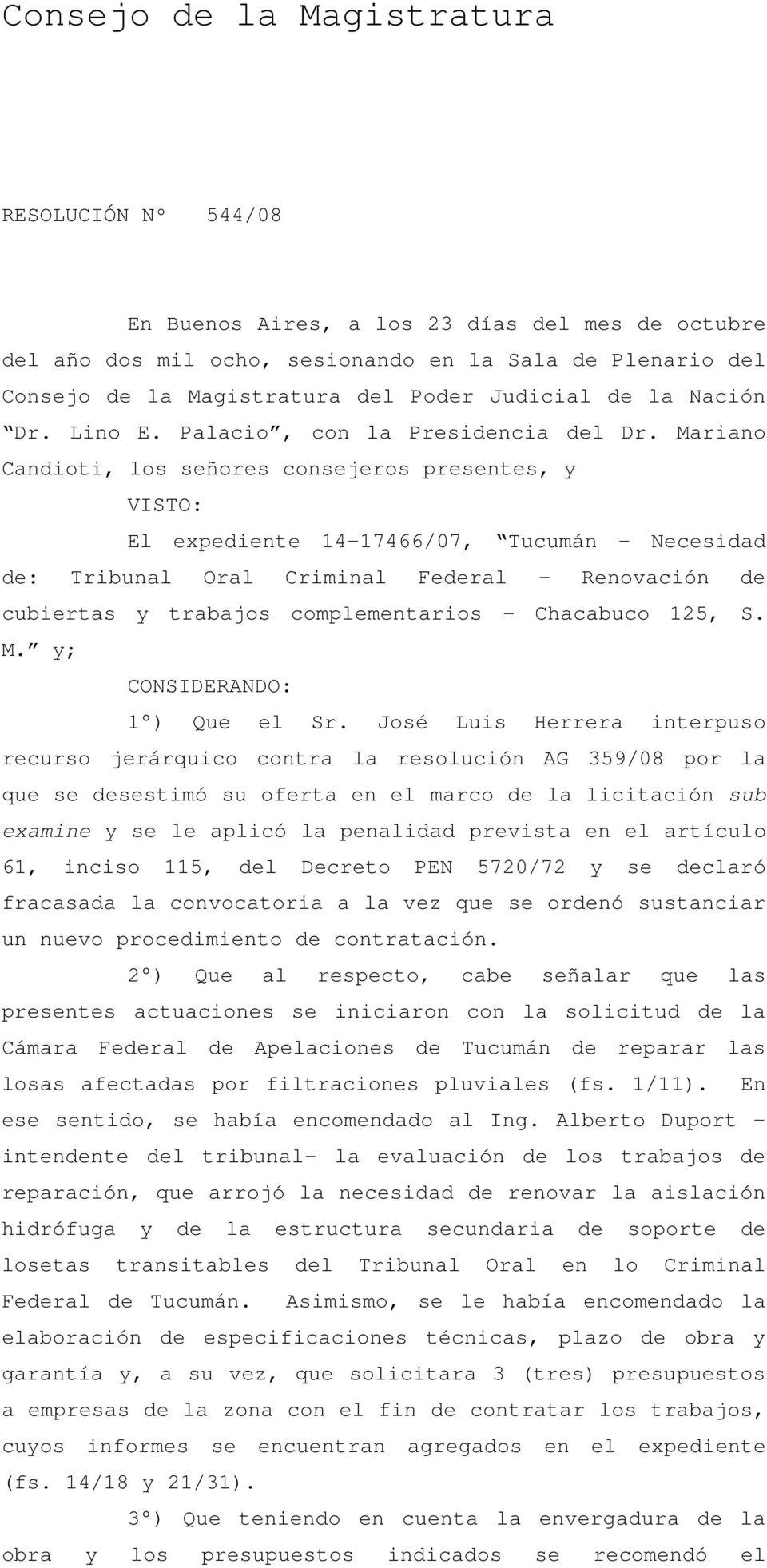 Mariano Candioti, los señores consejeros presentes, y VISTO: El expediente 14-17466/07, Tucumán - Necesidad de: Tribunal Oral Criminal Federal - Renovación de cubiertas y trabajos complementarios -