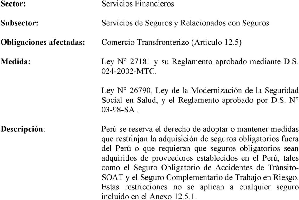 Perú se reserva el derecho de adoptar o mantener medidas que restrinjan la adquisición de seguros obligatorios fuera del Perú o que requieran que seguros obligatorios sean
