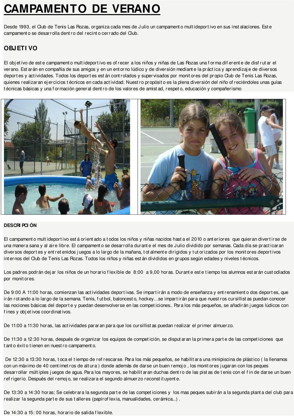OBJETIVO El objetivo de este campamento multideportivo es ofrecer a los niños y niñas de Las Rozas una forma diferente de disfrutar el verano.